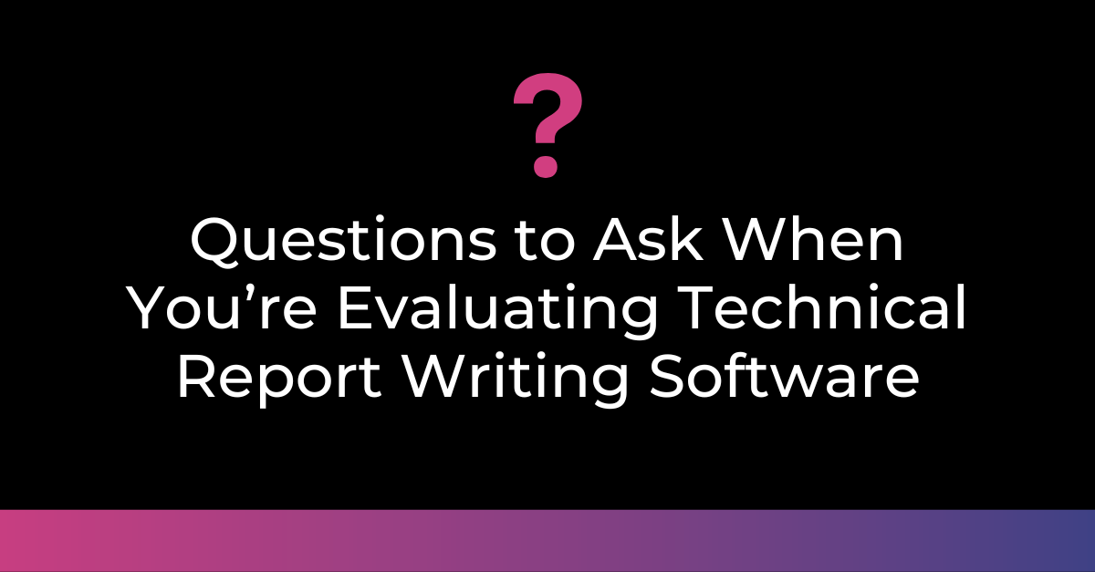 Questions to Ask When You’re Evaluating Technical Report Writing Software